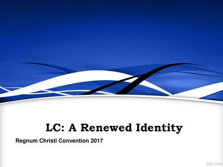 LC: A Renewed Identity Regnum Christi Convention 2017.