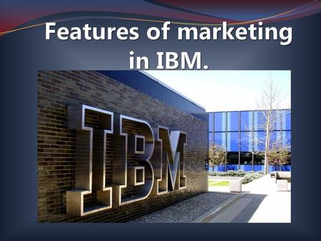 Features of marketing in IBM.