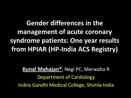 Gender differences in the management of acute coronary syndrome patients: One year results from HPIAR (HP-India ACS Registry) Kunal Mahajan*, Negi PC,