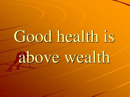 Good health is above wealth