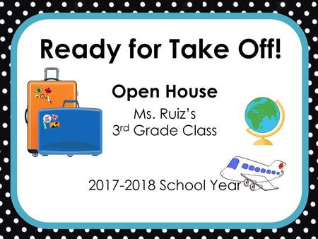 Open House Ms. Ruiz’s 3rd Grade Class School Year