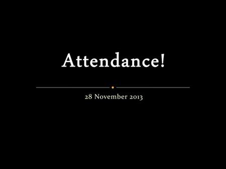 Attendance! 28 November 2013.