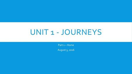 Unit 1 - Journeys Part 1 – Home August 5, 2016.