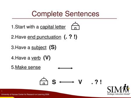 Complete Sentences S V . ? ! 1.Start with a capital letter