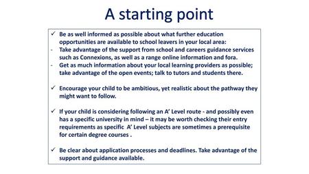 A starting point Be as well informed as possible about what further education opportunities are available to school leavers in your local area: Take advantage.