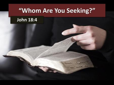 “Whom Are You Seeking?” John 18:4.