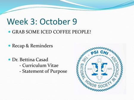 Week 3: October 9 GRAB SOME ICED COFFEE PEOPLE! Recap & Reminders