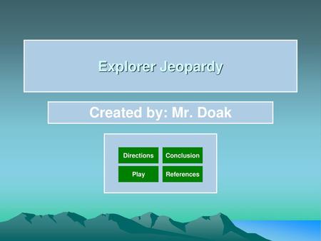 Explorer Jeopardy Created by: Mr. Doak Directions Conclusion Play