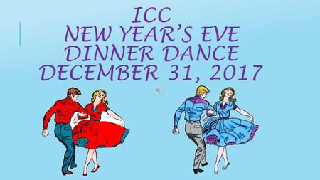 ICC NEW YEAR’S EVE DINNER DANCE DECEMBER 31, 2017