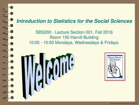 Introduction to Statistics for the Social Sciences SBS200 - Lecture Section 001, Fall 2016 Room 150 Harvill Building 10:00 - 10:50 Mondays, Wednesdays.