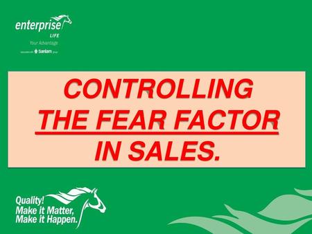 CONTROLLING THE FEAR FACTOR IN SALES.