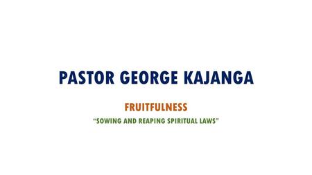 FRUITFULNESS “SOWING AND REAPING SPIRITUAL LAWS”