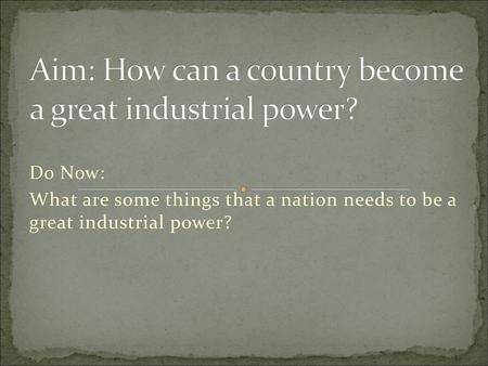 Aim: How can a country become a great industrial power?