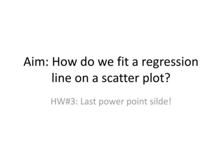 Aim: How do we fit a regression line on a scatter plot?