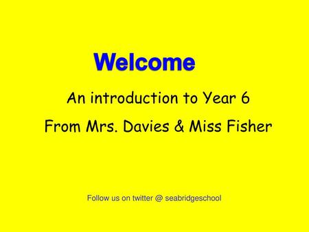 An introduction to Year 6 From Mrs. Davies & Miss Fisher