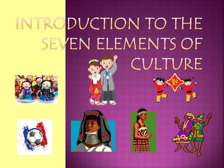 Introduction to the Seven Elements of Culture