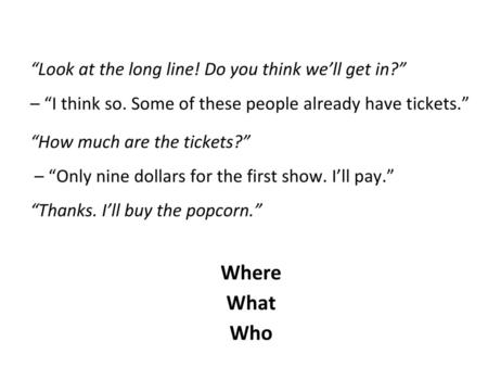 “Look at the long line. Do you think we’ll get in. ” – “I think so