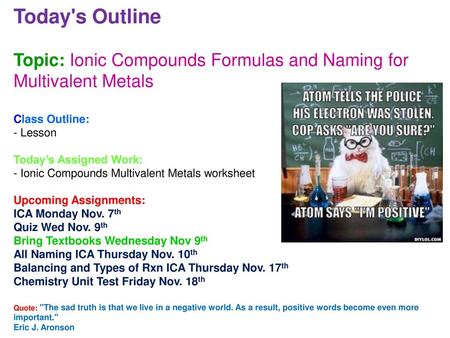 Today's Outline Topic: Ionic Compounds Formulas and Naming for Multivalent Metals Class Outline: - Lesson Today’s Assigned Work: - Ionic Compounds Multivalent.