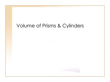 Volume of Prisms & Cylinders