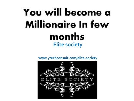 You will become a Millionaire In few months