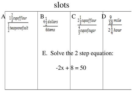 Slots A B C D E. Solve the 2 step equation: -2x + 8 = 50.