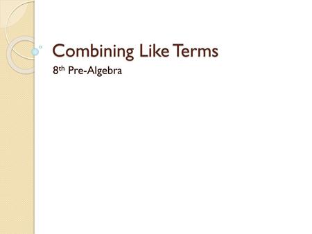 Combining Like Terms 8th Pre-Algebra.