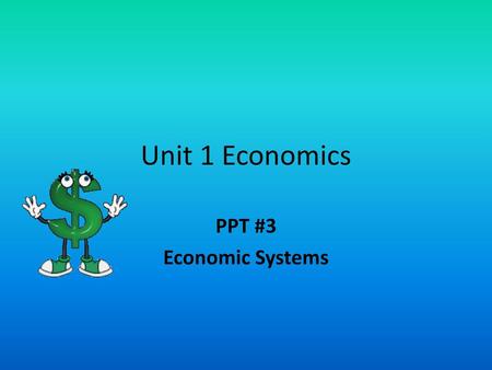 Unit 1 Economics PPT #3 Economic Systems.