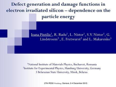 Defect generation and damage functions in electron irradiated silicon – dependence on the particle energy Ioana Pintilie1, R. Radu1, L. Nistor1, S.V. Nistor1,