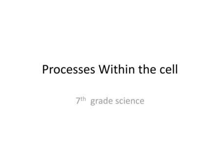 Processes Within the cell