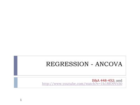 B&A 448-452; and http://www.youtube.com/watch?v=1b18fO9Vt50 REGRESSION - ANCOVA B&A 448-452; and http://www.youtube.com/watch?v=1b18fO9Vt50.