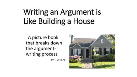 Writing an Argument is Like Building a House