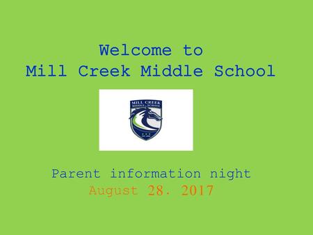 Welcome to Mill Creek Middle School Parent information night August 28