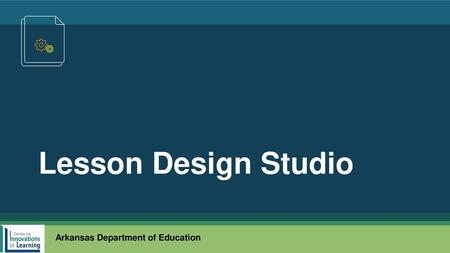 Lesson Design Studio Arkansas Department of Education.