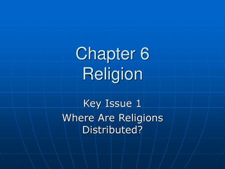 Key Issue 1 Where Are Religions Distributed?