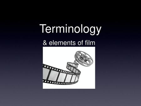 Terminology & elements of film.