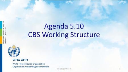 Agenda 5.10 CBS Working Structure cbs-16@wmo.int.