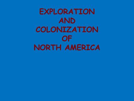 EXPLORATION AND COLONIZATION OF NORTH AMERICA