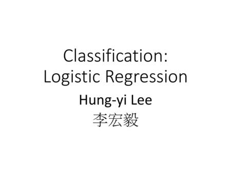 Classification: Logistic Regression