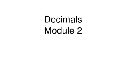 Decimals Module 2.