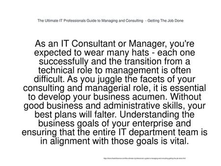 The Ultimate IT Professionals Guide to Managing and Consulting - Getting The Job Done As an IT Consultant or Manager, you're expected to wear many hats.