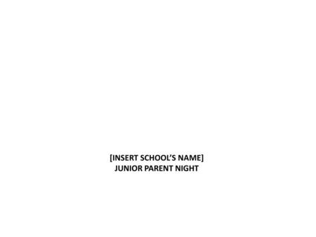 [INSERT SCHOOL’S NAME] JUNIOR PARENT NIGHT