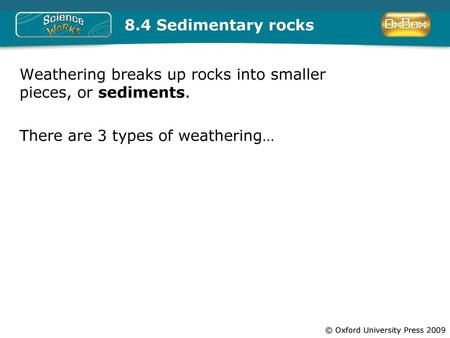 8.4 Sedimentary rocks Weathering breaks up rocks into smaller pieces, or sediments. There are 3 types of weathering…