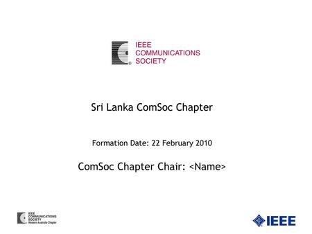 Sri Lanka ComSoc Chapter Formation Date: 22 February 2010 ComSoc Chapter Chair:  Updated on 23 March 2015.