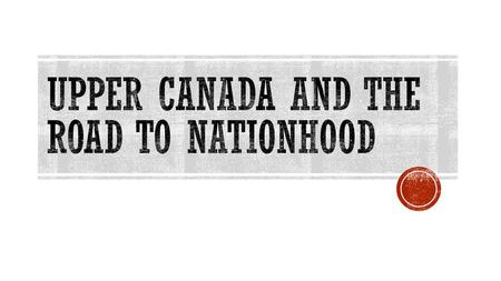 Upper Canada and the Road to Nationhood