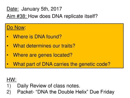 Date:  January 5th, 2017 Aim #38: How does DNA replicate itself? HW: