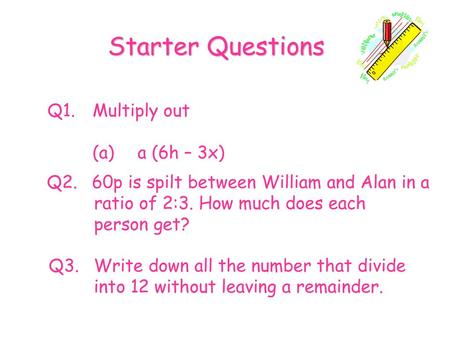 Starter Questions Q1. Multiply out (a) a (6h – 3x)