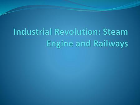 Industrial Revolution: Steam Engine and Railways