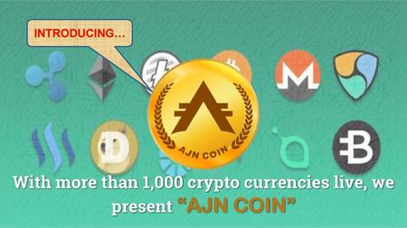 With more than 1,000 crypto currencies live, we present “AJN COIN”