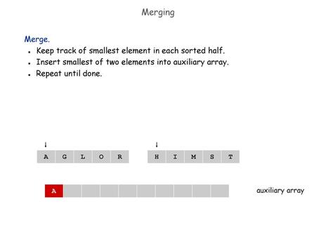 Merging Merge. Keep track of smallest element in each sorted half.