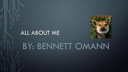 All about me By: Bennett Omann.